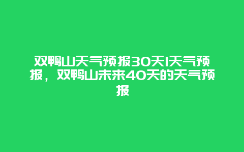 双鸭山天气预报30天1天气预报，双鸭山未来40天的天气预报