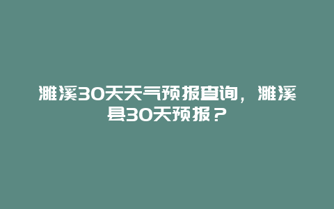 濉溪30天天气预报查询，濉溪县30天预报？