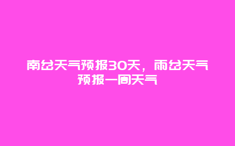 南岔天氣預(yù)報(bào)30天，雨岔天氣預(yù)報(bào)一周天氣插圖