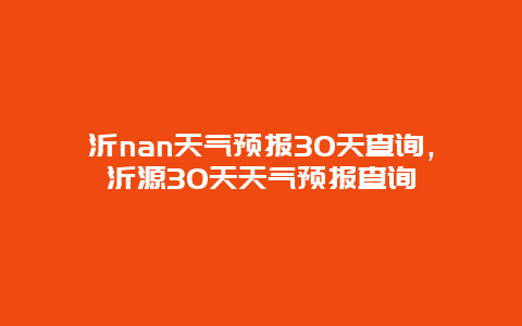 沂nan天气预报30天查询，沂源30天天气预报查询