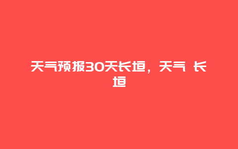 天气预报30天长垣，天气 长垣