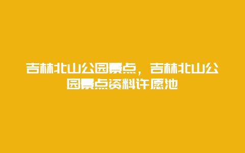 吉林北山公園景點，吉林北山公園景點資料許愿池插圖