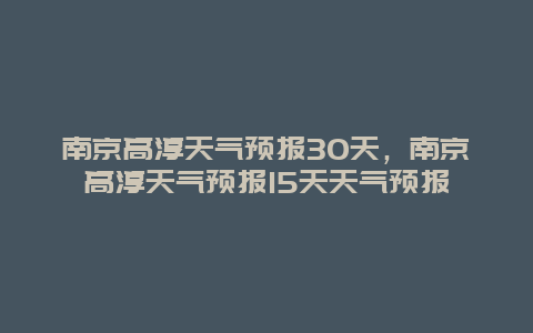 南京高淳天氣預報30天，南京高淳天氣預報15天天氣預報插圖