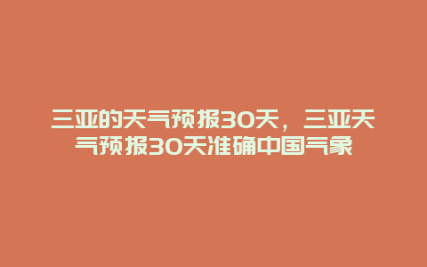 三亚的天气预报30天，三亚天气预报30天准确中国气象