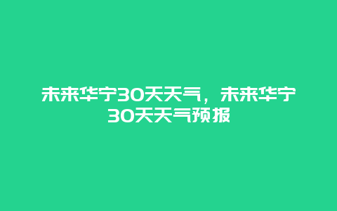 未來華寧30天天氣，未來華寧30天天氣預報插圖