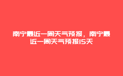 南宁最近一周天气预报，南宁最近一周天气预报15天