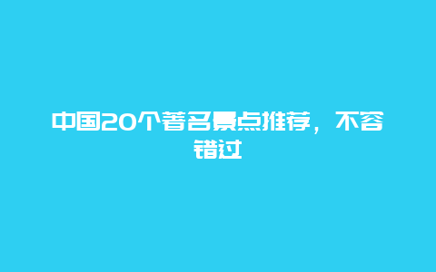 中国20个著名景点推荐，不容错过