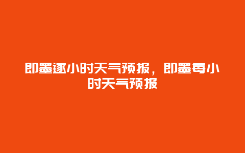 即墨逐小时天气预报，即墨每小时天气预报