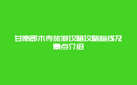 甘南郎木寺旅游攻略攻略路线及景点介绍