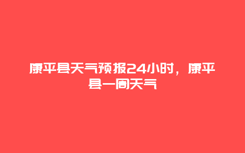 康平县天气预报24小时，康平县一周天气