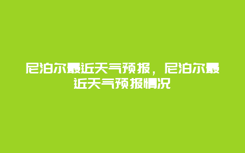 尼泊尔最近天气预报，尼泊尔最近天气预报情况