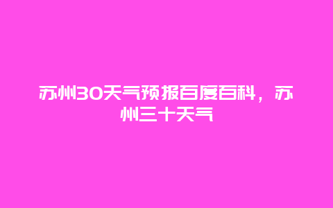 苏州30天气预报百度百科，苏州三十天气