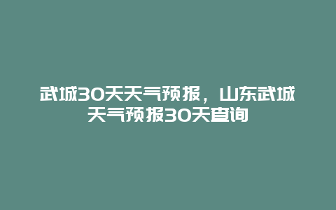 武城30天天氣預報，山東武城天氣預報30天查詢插圖