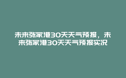 未來張家港30天天氣預報，未來張家港30天天氣預報實況插圖