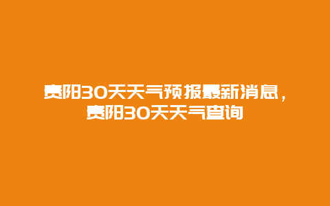 贵阳30天天气预报最新消息，贵阳30天天气查询