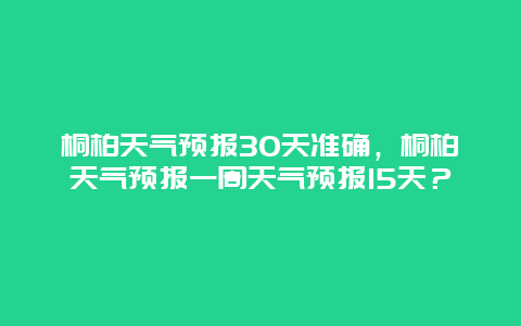 桐柏天气预报30天准确，桐柏天气预报一周天气预报15天？