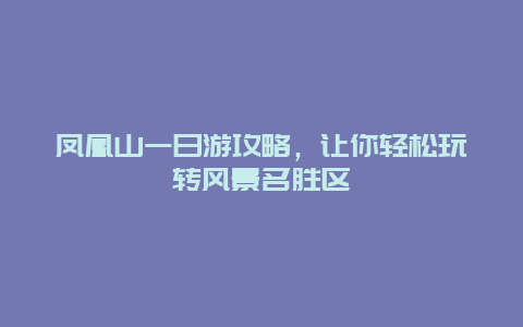 凤凰山一日游攻略，让你轻松玩转风景名胜区