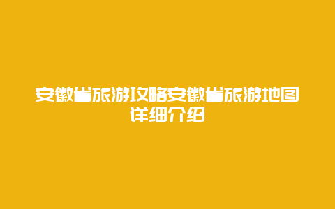 安徽省旅游攻略安徽省旅游地图详细介绍