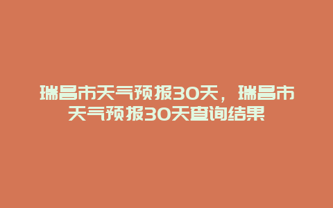 瑞昌市天气预报30天，瑞昌市天气预报30天查询结果