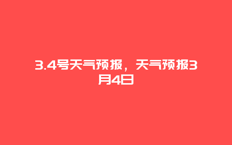 3.4号天气预报，天气预报3月4日