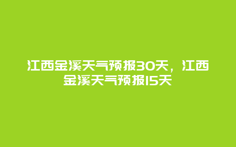 江西金溪天气预报30天，江西金溪天气预报15天