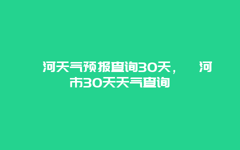 漯河天氣預(yù)報(bào)查詢30天，漯河市30天天氣查詢插圖