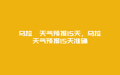 乌拉圭天气预报15天，乌拉圭天气预报15天准确