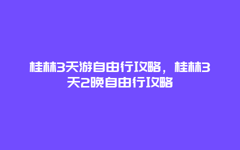 桂林3天游自由行攻略，桂林3天2晚自由行攻略