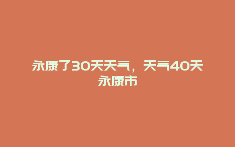 永康了30天天氣，天氣40天永康市插圖