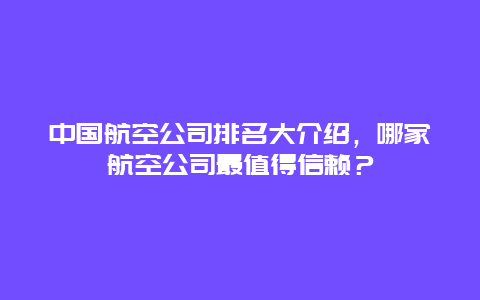 中国航空公司排名大介绍，哪家航空公司最值得信赖？