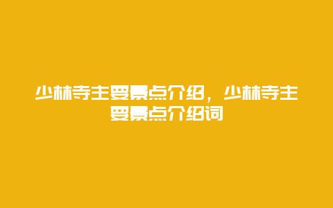 少林寺主要景点介绍，少林寺主要景点介绍词