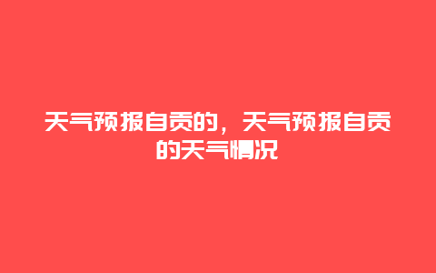 天气预报自贡的，天气预报自贡的天气情况