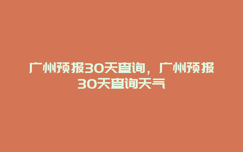 廣州預(yù)報30天查詢，廣州預(yù)報30天查詢天氣插圖