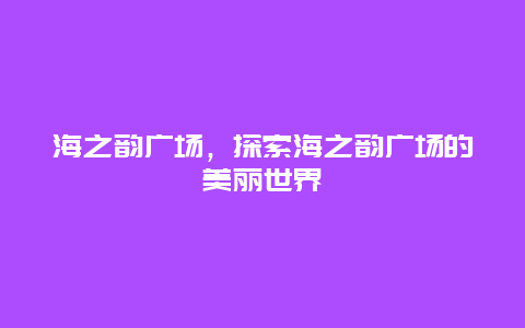 海之韵广场，探索海之韵广场的美丽世界