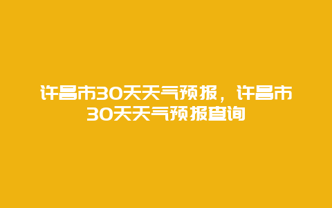 许昌市30天天气预报，许昌市30天天气预报查询