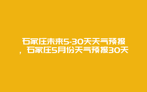 石家莊未來5-30天天氣預報，石家莊5月份天氣預報30天插圖