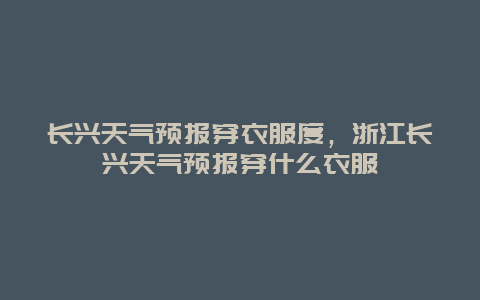 长兴天气预报穿衣服度，浙江长兴天气预报穿什么衣服