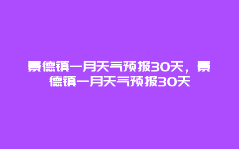 景德鎮(zhèn)一月天氣預(yù)報(bào)30天，景德鎮(zhèn)一月天氣預(yù)報(bào)30天插圖