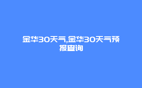 金华30天气,金华30天气预报查询