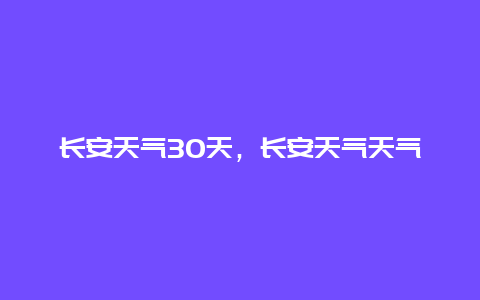 长安天气30天，长安天气天气