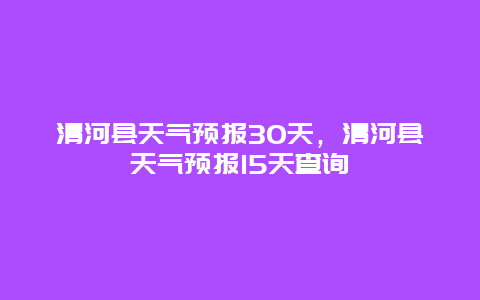 清河县天气预报30天，清河县天气预报15天查询