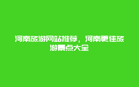 河南旅游网站推荐，河南更佳旅游景点大全