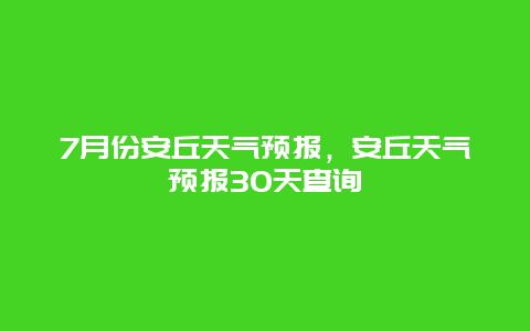 7月份安丘天气预报，安丘天气预报30天查询