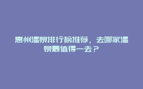 惠州温泉排行榜推荐，去哪家温泉最值得一去？