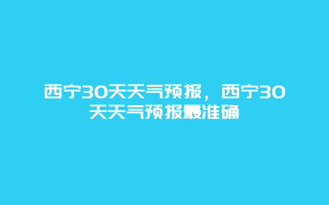 西寧30天天氣預報，西寧30天天氣預報最準確插圖