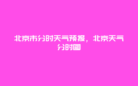 北京市分时天气预报，北京天气分时图