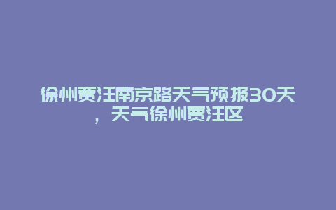 徐州贾汪南京路天气预报30天，天气徐州贾汪区