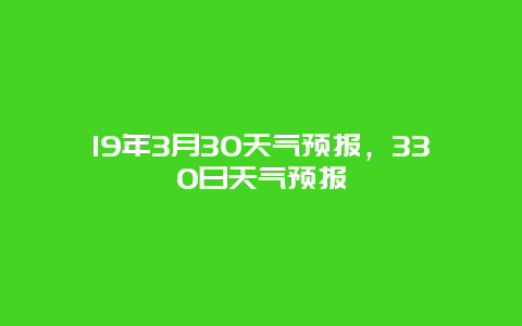 19年3月30天氣預報，330日天氣預報插圖