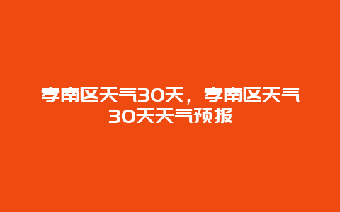 孝南区天气30天，孝南区天气30天天气预报