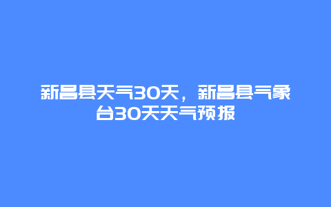 新昌縣天氣30天，新昌縣氣象臺(tái)30天天氣預(yù)報(bào)插圖